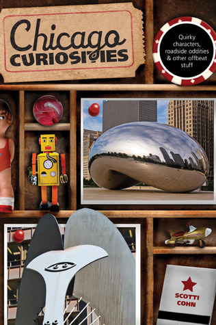 Chicago Curiosities: Quirky Characters, Roadside Oddities & Other Offbeat Stuff (Curiosities Series)