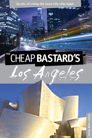 Cheap Bastard's® Guide to Los Angeles: Secrets Of Living The Good Life--For Less!