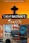 Cheap Bastard's™ Guide to Seattle: Secrets of Living the Good Life--For Less!