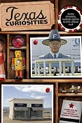 Texas Curiosities: Quirky Characters, Roadside Oddities & Other Offbeat Stuff