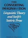 The Converting Imagination: Linguistic Theory and Swift's Satiric Prose The Converting Imagination: Linguistic Theory and Swift's Satiric Prose