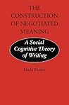 The Construction of Negotiated Meaning: A Social Cognitive Theory of Writing The Construction of Negotiated Meaning: A Social Cognitive Theory of Writing