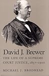 David J. Brewer: The Life of a Supreme Court Justice, 1837-1910