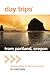 Day Trips® from Portland, Oregon: Getaway Ideas For The Local Traveler (Day Trips Series)