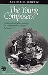 The Young Composers: Composition's Beginnings in Nineteenth-Century Schools (Studies in Writing and Rhetoric) The Young Composers: Composition's Beginnings in Nineteenth-Century Schools (Studies in Writing and Rhetoric)