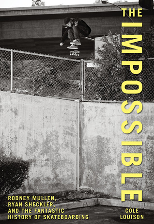 Impossible: Rodney Mullen, Ryan Sheckler, And The Fantastic History Of Skateboarding