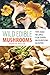 Wild Edible Mushrooms: Tips And Recipes For Every Mushroom Hunter