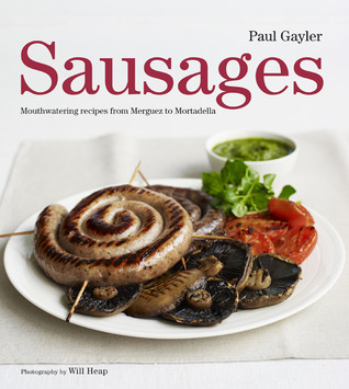 Sausages: Mouthwatering Recipes from Merguez to Mortadella (Hardcover)