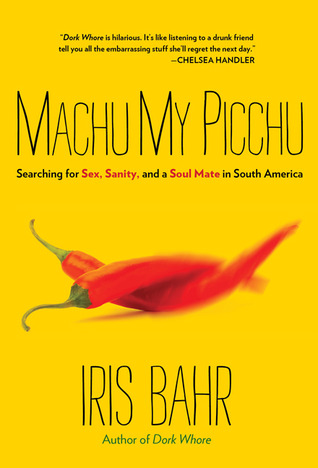 Machu My Picchu: Searching For Sex, Sanity, And A Soul Mate In South America