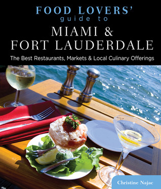 Food Lovers' Guide to® Miami & Fort Lauderdale: The Best Restaurants, Markets & Local Culinary Offerings (Food Lovers' Series)