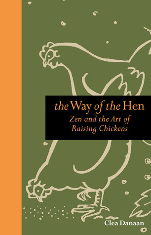The Way of the Hen: Zen and the Art of Raising Chickens
