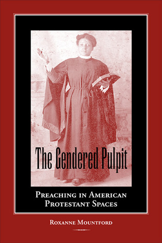 The Gendered Pulpit: Preaching in American Protestant Spaces (Studies in Rhetorics and Feminisms)