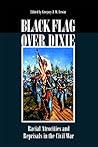 Black Flag Over Dixie: Racial Atrocities and Reprisals in the Civil War