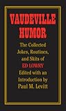 Vaudeville Humor: The Collected Jokes, Routines, and Skits of Ed Lowry Vaudeville Humor: The Collected Jokes, Routines, and Skits of Ed Lowry
