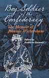 Boy Soldier of the Confederacy: The Memoir of Johnnie Wickersham Boy Soldier of the Confederacy: The Memoir of Johnnie Wickersham