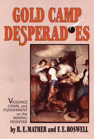 Gold Camp Desperadoes: Violence, Crime, and Punishment on the Mining Frontier (Paperback)