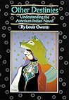 Other Destinies: Understanding the American Indian Novel (Volume 3) (American Indian Literature and Critical Studies Series) Other Destinies: Understanding the American Indian Novel (Volume 3) (American Indian Literature and Critical Studies Series)
