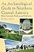 An Archaeological Guide to Northern Central America by Joyce Kelly