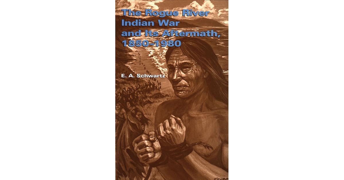 The Rogue River Indian War and Its Aftermath, 18501980 by E.A. Schwartz
