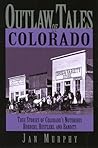 Outlaw Tales of Colorado: True Stories of Colorado's Most Notorious Robbers, Rustlers, and Bandits (OUTLAW TALES SERIES) Outlaw Tales of Colorado: True Stories of Colorado's Most Notorious Robbers, Rustlers, and Bandits (OUTLAW TALES SERIES)