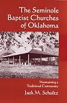 The Seminole Baptist Churches of Oklahoma: Maintaining a Traditional Community (Civilization of the American Indian Series) The Seminole Baptist Churches of Oklahoma: Maintaining a Traditional Community (Civilization of the American Indian Series)