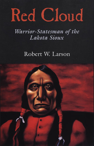 Red Cloud: Warrior-Statesman of the Lakota Sioux (Volume 13) (The Oklahoma Western Biographies)
