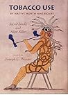 Tobacco Use by Native North Americans: Sacred Smoke and Silent Killer (Volume 236) (The Civilization of the American Indian Series) Tobacco Use by Native North Americans: Sacred Smoke and Silent Killer (Volume 236) (The Civilization of the American Indian Series)