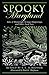 Spooky Maryland: Tales of Hauntings, Strange Happenings, and Other Local Lore