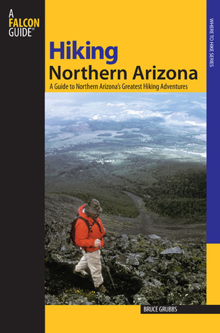 Hiking Northern Arizona: A Guide To Northern Arizona's Greatest Hiking Adventures (Regional Hiking Series)