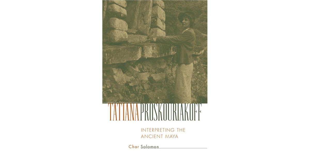 Tatiana Proskouriakoff Interpreting The Ancient Maya By