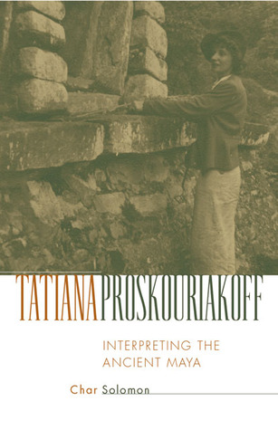 Tatiana Proskouriakoff Interpreting The Ancient Maya By Char Solomon Tatiana Proskouriakoff Interpreting The Ancient Maya By Char Solomon