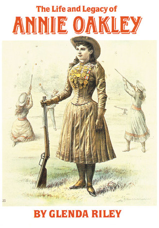 The Life and Legacy of Annie Oakley (Volume 7) (The Oklahoma Western Biographies)