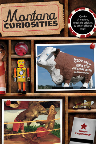 Montana Curiosities: Quirky Characters, Roadside Oddities & Other Offbeat Stuff (Curiosities Series)