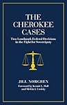 The Cherokee Cases: Two Landmark Federal Decisions in the Fight for Sovereignty The Cherokee Cases: Two Landmark Federal Decisions in the Fight for Sovereignty