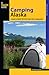 Camping Alaska: A Guide To Nearly 300 Of The State's Best Campgrounds (State Camping Series)