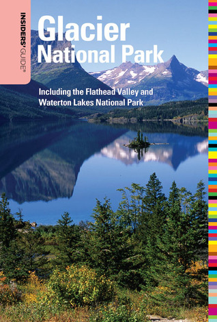 Insiders' Guide to Glacier National Park: Including the Flathead Valley and Waterton Lakes National Park (Insiders' Guide to Montana's Glacier Country)