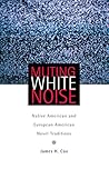 Muting White Noise: Native American and European American Novel Traditions (Volume 51) (American Indian Literature and Critical Studies Series) Muting White Noise: Native American and European American Novel Traditions (Volume 51) (American Indian Literature and Critical Studies Series)