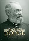 Colonel Richard Irving Dodge: The Life and Times of a Career Army Officer Colonel Richard Irving Dodge: The Life and Times of a Career Army Officer