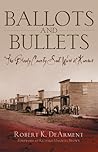 Ballots and Bullets by Robert K. DeArment