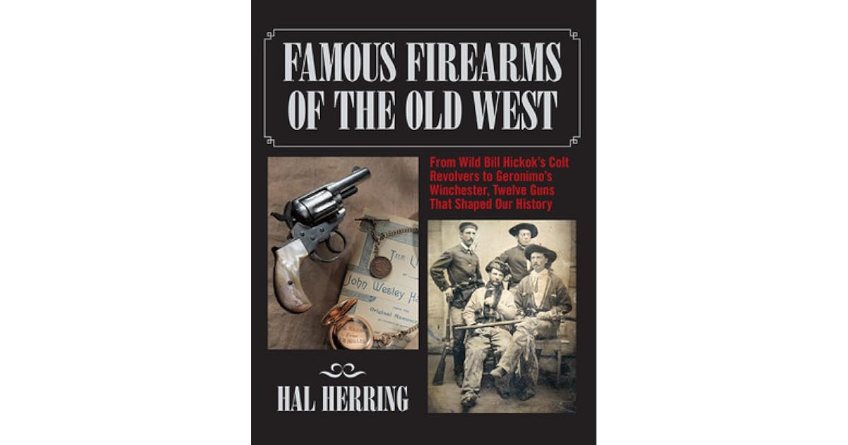 Famous Firearms of the Old West From Wild Bill Hickok's Colt Revolvers