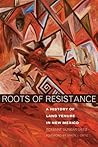 Roots of Resistance: A History of Land Tenure in New Mexico