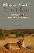 Whatever You Do, Don't Run: True Tales of a Botswana Safari Guide
