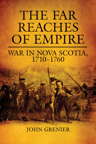 The Far Reaches of Empire: War in Nova Scotia, 1710–1760 (Volume 16) (Campaigns and Commanders Series)