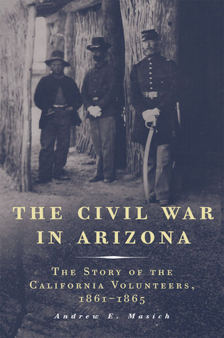The Civil War in Arizona: The Story of the California Volunteers, 1861–1865 (Paperback)
