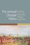 Pre-Removal Choctaw History: Exploring New Paths (Volume 255) (The Civilization of the American Indian Series) Pre-Removal Choctaw History: Exploring New Paths (Volume 255) (The Civilization of the American Indian Series)