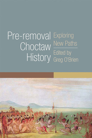 Pre-Removal Choctaw History: Exploring New Paths (Volume 255) (The Civilization of the American Indian Series)