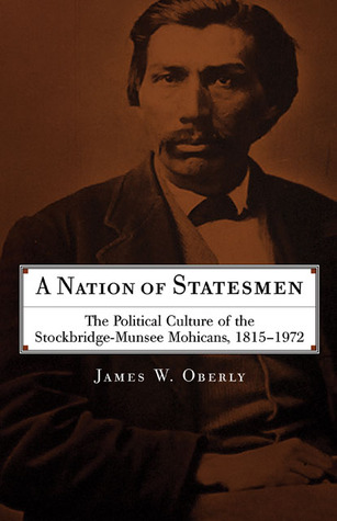A Nation of Statesmen: The Political Culture of the Stockbridge-Munsee Mohicans, 1815–1972