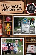 Vermont Curiosities: Quirky Characters, Roadside Oddities & Other Offbeat Stuff