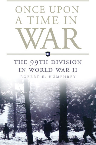 Once Upon a Time in War: The 99th Division in World War II (Volume 18) (Campaigns and Commanders Series)