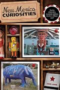 New Mexico Curiosities: Quirky Characters, Roadside Oddities & Other Offbeat Stuff
